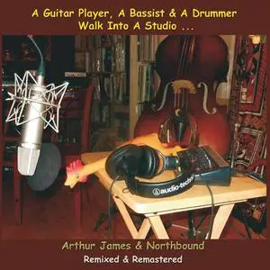 Arthur James & Northbound - A Guitar Player, A Bassist & A Drummer Walk Into A Studio (2022)