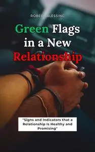 Green Flags in a New Relationship: Signs and Indicators That a Relationship Is Healthy and Promising