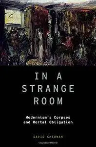 In a Strange Room: Modernism's Corpses and Mortal Obligation