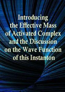 "Introducing the Effective Mass of Activated Complex and the Discussion on the Wave Function of this Instanton"