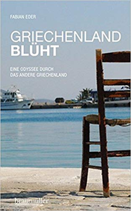 Griechenland blüht: Eine Odyssee durch das andere Griechenland - Fabian Eder