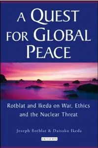 A Quest for Global Peace: Rotblat and Ikeda on War, Ethics and the Nuclear Threat (Repost)