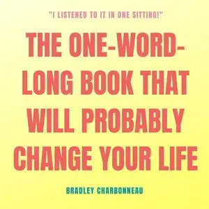 «The One-Word-Long Book that Will Probably Change Your Life» by Bradley Charbonneau