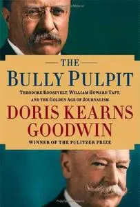 The Bully Pulpit: Theodore Roosevelt, William Howard Taft, and the Golden Age of Journalism (Repost)