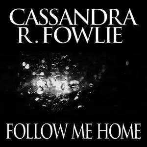 «Follow Me Home» by Cassandra R. Fowlie