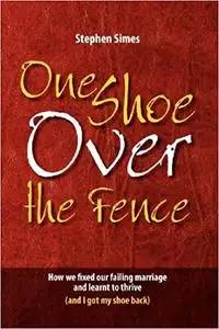 One Shoe Over the Fence: How we fixed our failing marriage and learnt to thrive