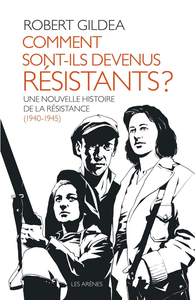 Comment sont-ils devenus résistants ?  Une nouvelle histoire de la résistance (1940-1945) - Robert Gildea