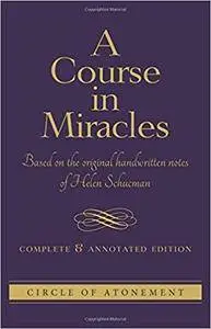 Course in Miracles: Based On The Original Handwritten Notes Of Helen Schucman--Complete & Annotated Edition