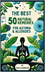 The Best 50 Natural Remedies for Asthma and Allergies