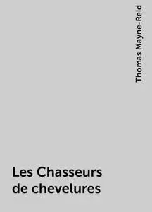 «Les Chasseurs de chevelures» by Thomas Mayne-Reid