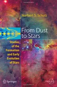 From Dust To Stars: Studies of the Formation and Early Evolution of Stars by Norbert S. Schulz