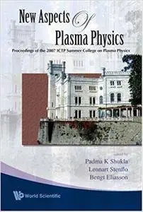 New Aspects of Plasma Physics: Proceedings of the 2007 ICTP Summer College on Plasma Physics