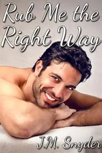 «Rub Me the Right Way» by J.M. Snyder