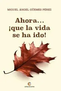 «Ahora… ¡que la vida se ha ido!» by Miguel Angel Güemes