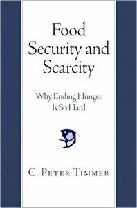 Food Security and Scarcity: Why Ending Hunger Is So Hard