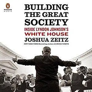 Building the Great Society: Inside Lyndon Johnson's White House [Audiobook]