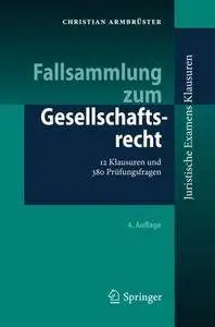 Fallsammlung zum Gesellschaftsrecht: 12 Klausuren und 380 Prüfungsfragen