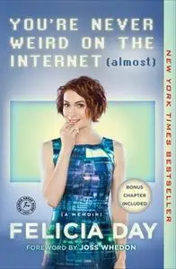 «You're Never Weird on the Internet (Almost): A Memoir» by Felicia Day