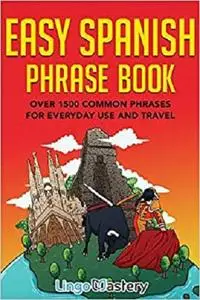 Easy Spanish Phrase Book: Over 1500 Common Phrases For Everyday Use And Travel