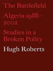 The Battlefield Algeria 1988–2002: Studies in a Broken Polity