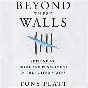 Beyond These Walls: Rethinking Crime and Punishment in the United States [Audiobook]