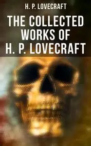 «The Collected Works of H. P. Lovecraft» by Howard Lovecraft