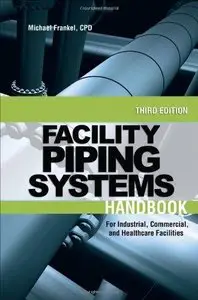 Facility Piping Systems Handbook: For Industrial, Commercial, and Healthcare Facilities (3rd edition) (Repost)