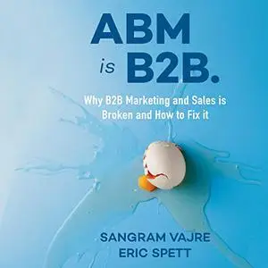 ABM Is B2B: Why B2B Marketing and Sales Is Broken and How to Fix it [Audiobook]