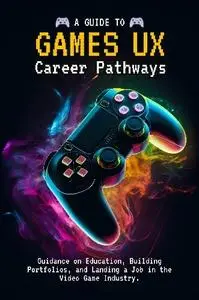 Alex Gena - A Guide to Games UX: User Experience Career Pathways