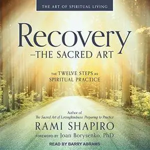 Recovery - the Sacred Art: The Twelve Steps as Spiritual Practice [Audiobook]