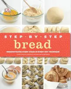 Step-by-Step Bread: Demonstrates Every Stage in Every Key Technique