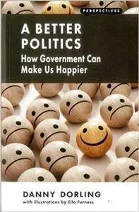 A Better Politics: How Government Can Make Us Happier