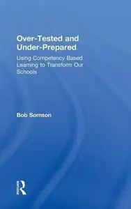 Over-Tested and Under-Prepared: Using Competency Based Learning to Transform Our Schools