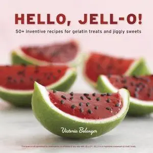 Hello, Jell-O!: 50+ Inventive Recipes for Gelatin Treats and Jiggly Sweets (Repost)