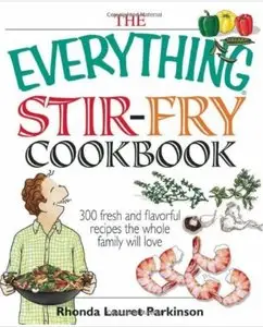 The Everything Stir-Fry Cookbook: 300 Fresh and Flavorful Recipes the Whole Family Will Love [Repost]