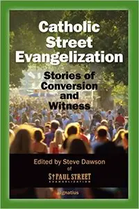 Catholic Street Evangelization: Stories of Conversion and Witness