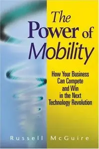 The Power of Mobility: How Your Business Can Compete and Win in the Next Technology Revolution