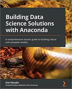 Building Data Science Solutions with Anaconda: A comprehensive starter guide to building robust