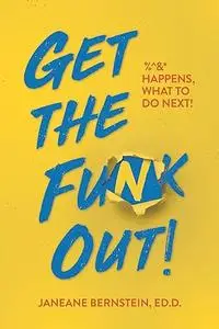 Get the Funk Out!: %^&* Happens, What to Do Next!