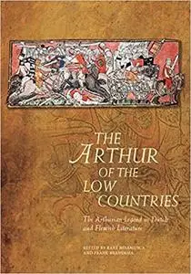 The Arthur of the Low Countries: The Arthurian Legend in Dutch and Flemish Literature