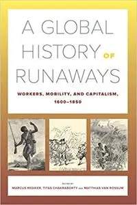 A Global History of Runaways: Workers, Mobility, and Capitalism, 1600–1850 (Volume 28)