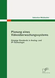 Planung eines Videoüberwachungssystems: Gängige Standards in Analog und IPTechnologie