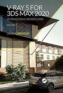 V-Ray 5 for 3ds Max 2020: 3D Rendering Workflows Volume 1, 2nd Edition