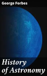 «History of Astronomy» by George Forbes