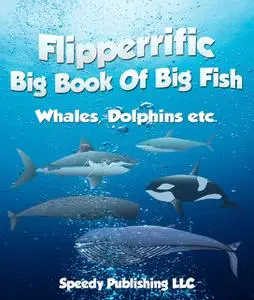 «Flipperrific Big Book Of Big Fish (Whales, Dolphins etc)» by Speedy Publishing