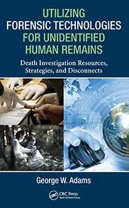 Utilizing Forensic Technologies for Unidentified Human Remains: Death Investigation Resources, Strategies, and Disconnects