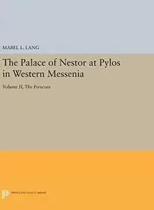 The Palace of Nestor at Pylos in Western Messenia, Vol. II: The Frescoes (Princeton Legacy Library)