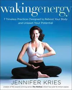 Waking Energy: 7 Timeless Practices Designed to Reboot Your Body and Unleash Your Potential