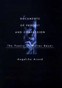 Documents of Protest and Compassion: The Poetry of Walter Bauer