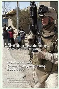 Al-Anbar Awakening American Perspectives: U.S. Marines and Counterinsurgency in Iraq, 2004-2009